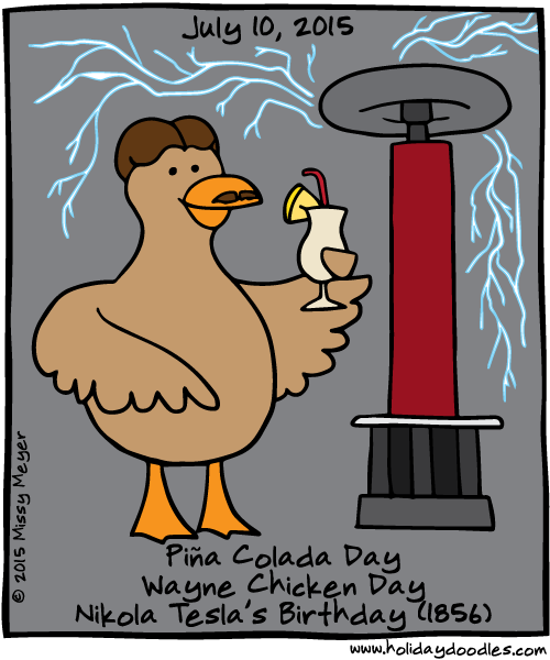 July 10, 2015: Piña Colada Day; Wayne Chicken Day; Nikola Tesla's Birthday