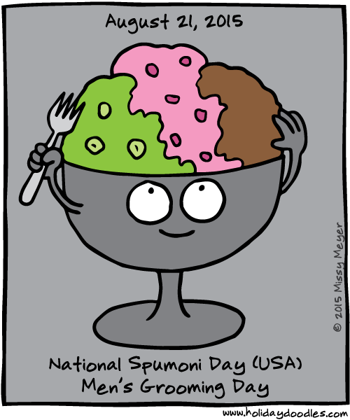 August 21, 2015: National Spumoni Day (USA); Men's Grooming Day
