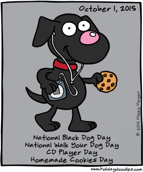 October 1, 2015: National Black Dog Day; National Walk Your Dog Day; CD Player Day; Homemade Cookies Day