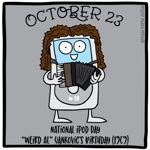October 23 (every year): National iPod Day; "Weird Al" Yankovic's Birthday