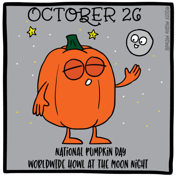October 26 (every year): National Pumpkin Day; Worldwide Howl at the Moon Night