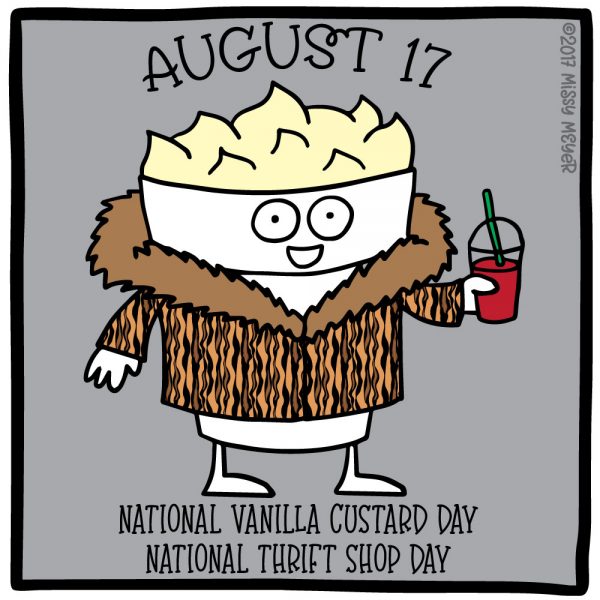 August 17 (every year): National Vanilla Custard Day; National Thrift Shop Day