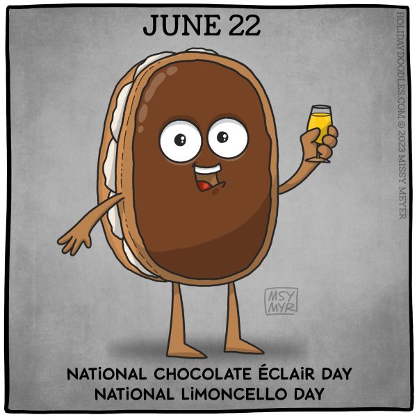 June 22 (every year): National Chocolate Éclair Day; National Limoncello Day